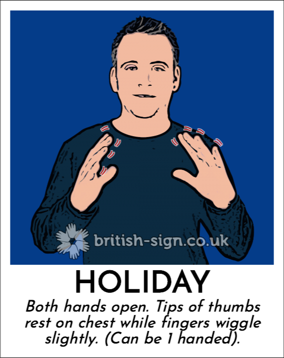 Holiday: Both hands open. Tips of thumbs rest on chest while fingers wiggle slightly. (Can be 1 handed).